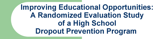 Improving Educational Opportunities: A Randomized Evaluation Study of a High School Dropout Prevention Program