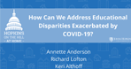 Hopkins on the Hill: How Can We Address Educational Disparities Exacerbated by COVID-19?